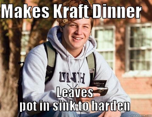 MAKES KRAFT DINNER    LEAVES POT IN SINK TO HARDEN College Freshman