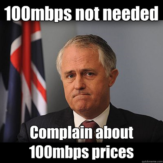 100mbps not needed Complain about 100mbps prices  Turnbull