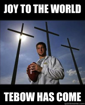 Joy to the world Tebow has come - Joy to the world Tebow has come  Tebow the Messiah