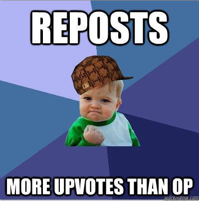 Reposts More upvotes than OP  scumbag success kid