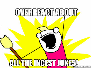 Overreact about ALL THE INCEST JOKES! - Overreact about ALL THE INCEST JOKES!  All The Things