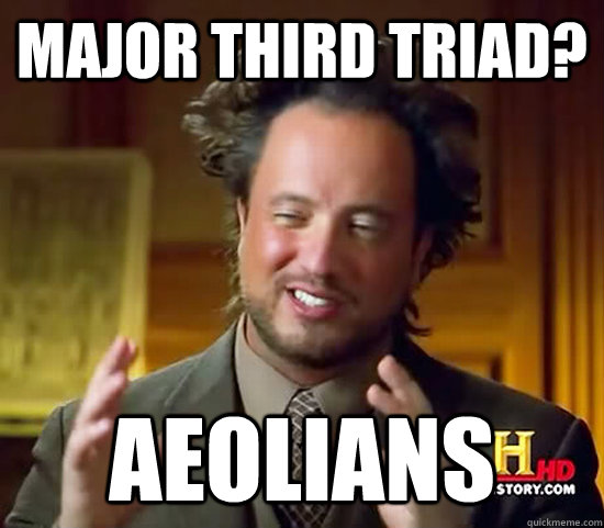 Major third Triad? Aeolians - Major third Triad? Aeolians  Ancient Aliens