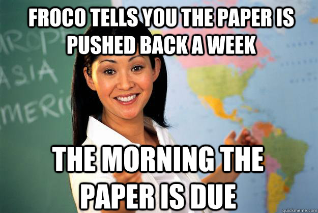 Froco tells you the paper is pushed back a week The morning the paper is due  Unhelpful High School Teacher