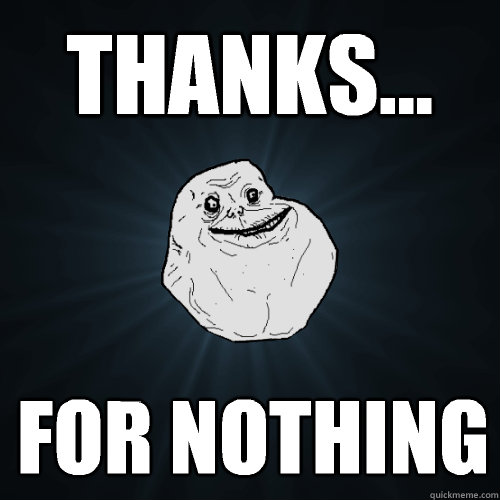 Thanks... For nothing  - Thanks... For nothing   Forever Alone