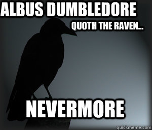 Albus dumbledore Quoth the raven... Nevermore  Nevermore