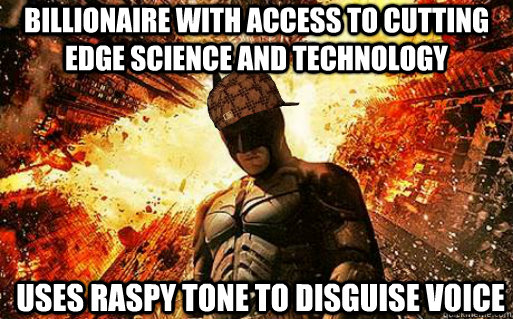 Billionaire with access to cutting edge science and technology  Uses raspy tone to disguise voice  Scumbag Batman