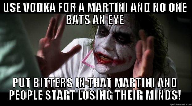 USE VODKA FOR A MARTINI AND NO ONE BATS AN EYE PUT BITTERS IN THAT MARTINI AND PEOPLE START LOSING THEIR MINDS! Joker Mind Loss