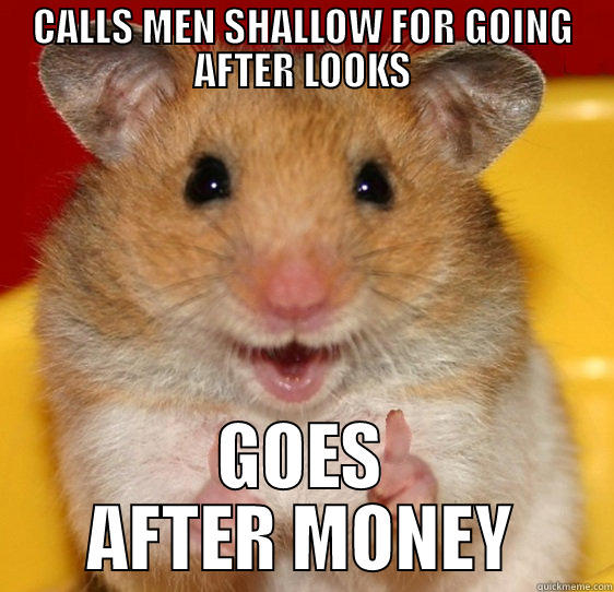 CALLS MEN SHALLOW FOR GOING AFTER LOOKS GOES AFTER MONEY Misc