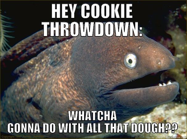 HEY COOKIE THROWDOWN: WHATCHA GONNA DO WITH ALL THAT DOUGH?? Bad Joke Eel