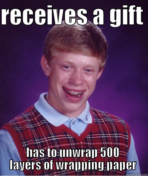 RECEIVES A GIFT  HAS TO UNWRAP 500 LAYERS OF WRAPPING PAPER Bad Luck Brian