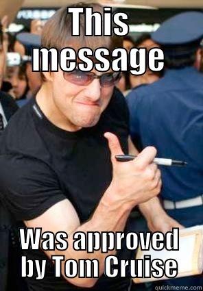 Tom Cruise Approved - THIS MESSAGE WAS APPROVED BY TOM CRUISE Misc