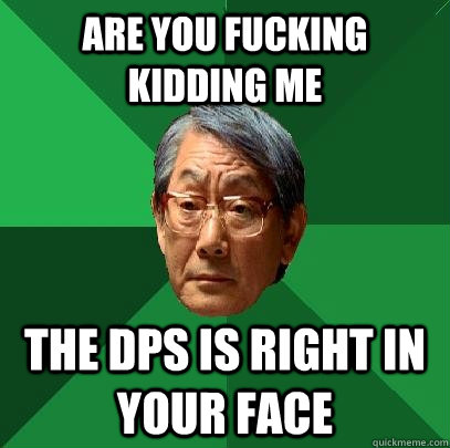 Are you fucking kidding me the Dps is right in your face  High Expectations Asian Father