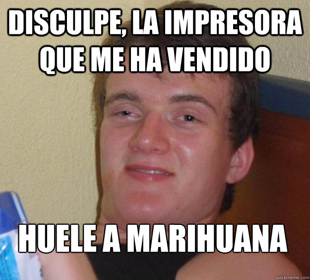 Disculpe, la impresora que me ha vendido huele a marihuana
  10 Guy