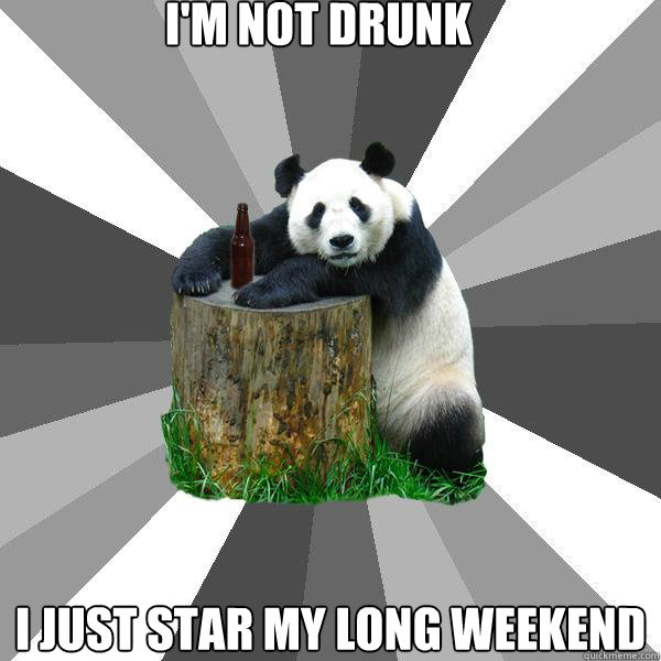 I'M NOT DRUNK I JUST STAR MY LONG WEEKEND  Pickup-Line Panda