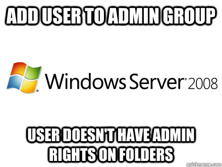 Add User to admin group User doesn't have admin rights on folders  Scumbag windows server 2008