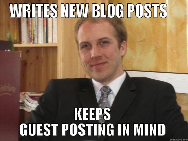 WRITES NEW BLOG POSTS    KEEPS GUEST POSTING IN MIND Misc