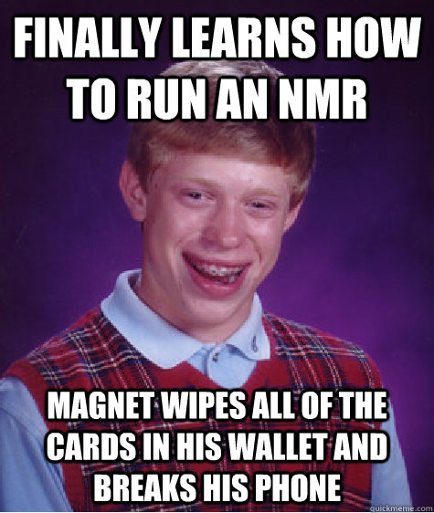 Finally learns how to run an NMR Magnet wipes all of the cards in his wallet and breaks his phone  Bad Luck Brian