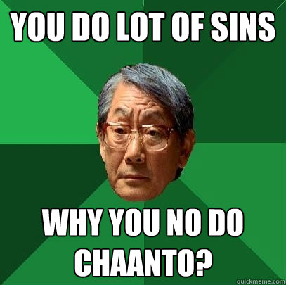 You do lot of sins Why you no do Chaanto?  High Expectations Asian Father