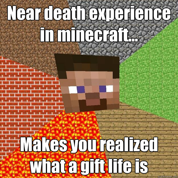 Near death experience in minecraft... Makes you realized what a gift life is - Near death experience in minecraft... Makes you realized what a gift life is  Minecraft