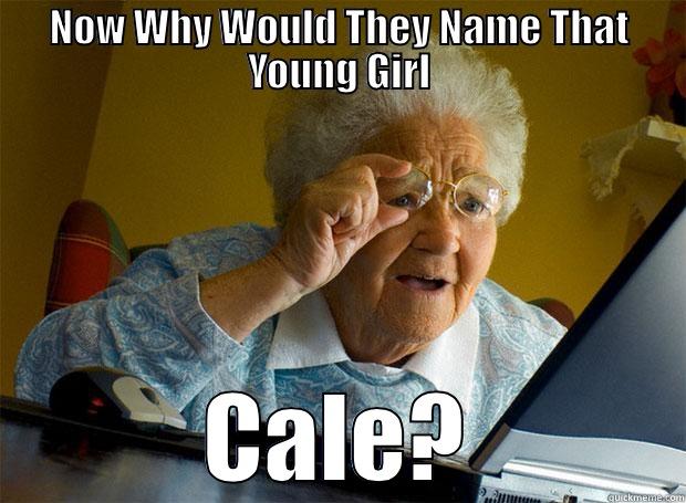 NOW WHY WOULD THEY NAME THAT YOUNG GIRL CALE? Grandma finds the Internet