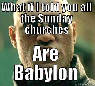 WHAT IF I TOLD YOU ALL THE SUNDAY CHURCHES ARE BABYLON Matrix Morpheus