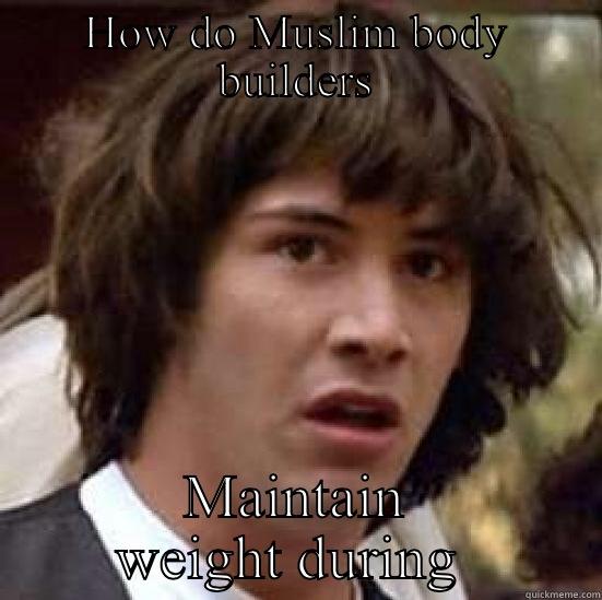 HOW DO MUSLIM BODY BUILDERS MAINTAIN WEIGHT DURING RAMADAN conspiracy keanu