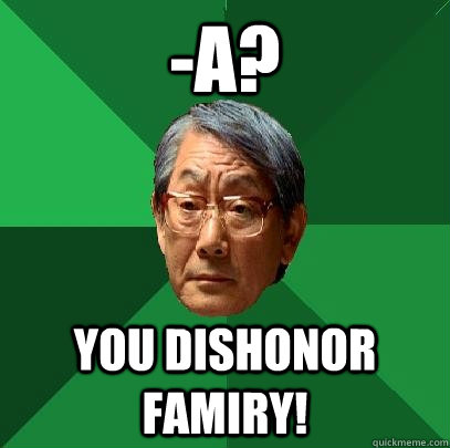 -A? you dishonor famiry!  High Expectations Asian Father