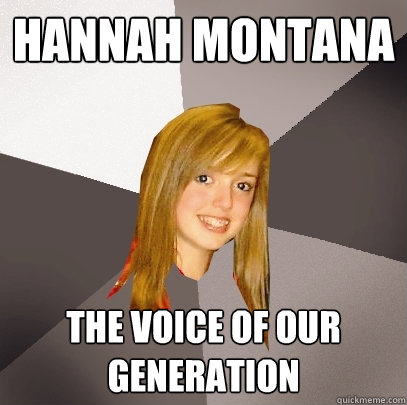 Hannah Montana The voice of our generation  Musically Oblivious 8th Grader