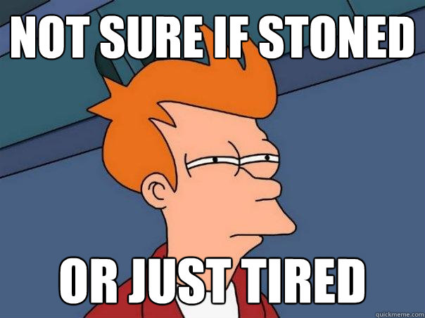 not sure if stoned or just tired  Futurama Fry