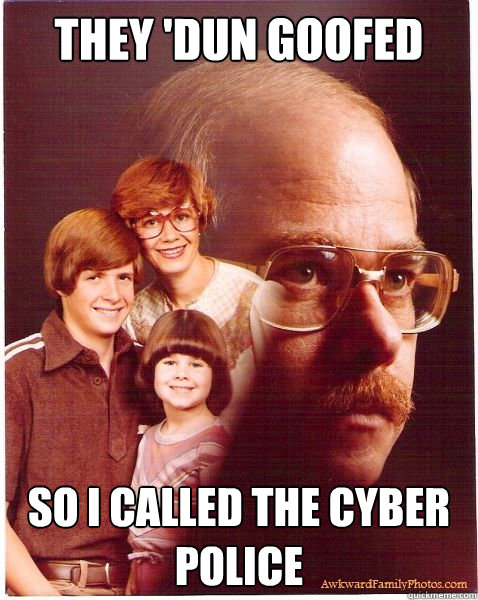 They 'dun goofed so i called the cyber police  Vengeance Dad