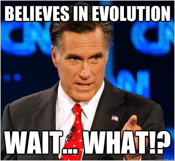 believes in evolution wait... what!?  Badass Mitt Romney