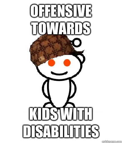 offensive-towards-kids-with-disabilities-scumbag-redditor-quickmeme