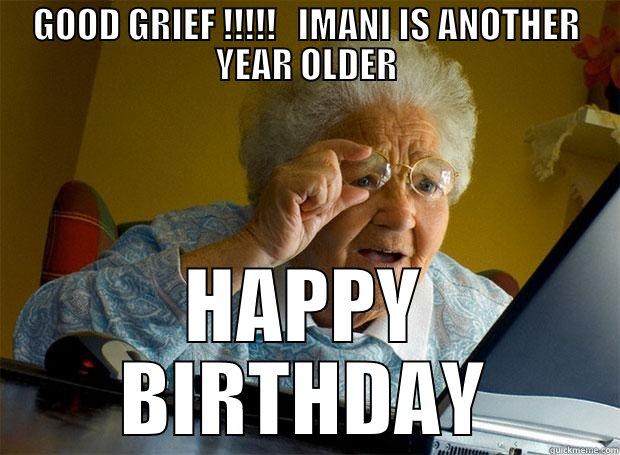 GOOD GRIEF !!!!!   IMANI IS ANOTHER YEAR OLDER HAPPY BIRTHDAY Grandma finds the Internet