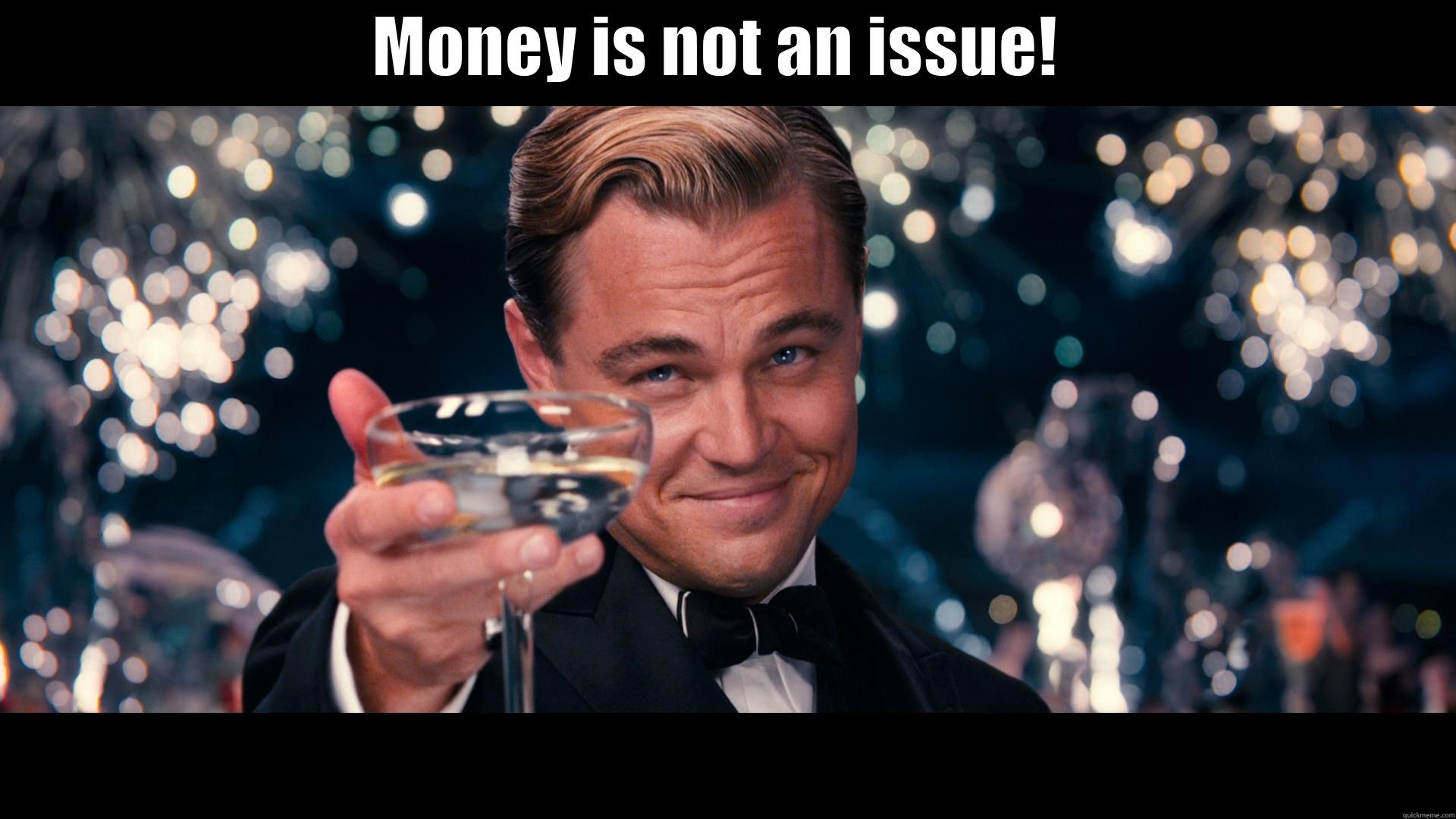 MONEY IS NOT AN ISSUE!   Misc