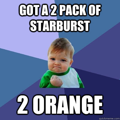 Got a 2 pack of starburst 2 orange  Success Kid