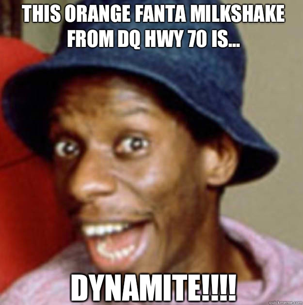 This Orange Fanta Milkshake from DQ Hwy 70 is... DYNAMITE!!!!  jimmy walker