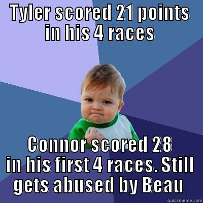 TYLER SCORED 21 POINTS IN HIS 4 RACES CONNOR SCORED 28 IN HIS FIRST 4 RACES. STILL GETS ABUSED BY BEAU  Success Kid