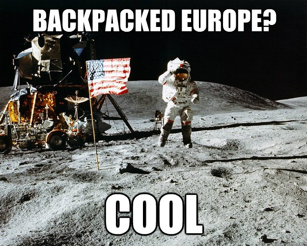 backpacked europe? Cool  Unimpressed Astronaut