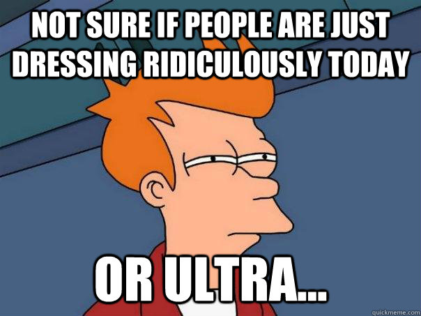 Not sure if people are just dressing ridiculously today Or ultra...  Futurama Fry