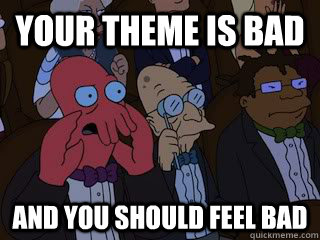 Your theme is bad and you should feel bad - Your theme is bad and you should feel bad  Bad Zoidberg