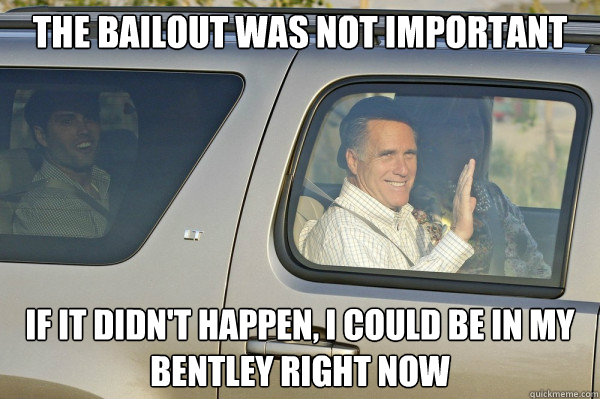 The bailout was not important If it didn't happen, I could be in my Bentley right now  LockDoorRomney