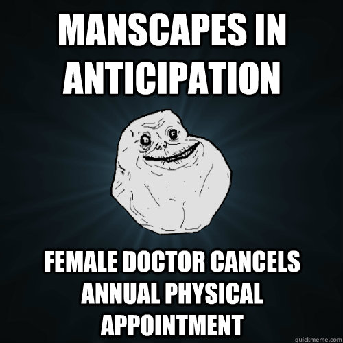 Manscapes in anticipation Female doctor cancels annual physical appointment - Manscapes in anticipation Female doctor cancels annual physical appointment  Forever Alone