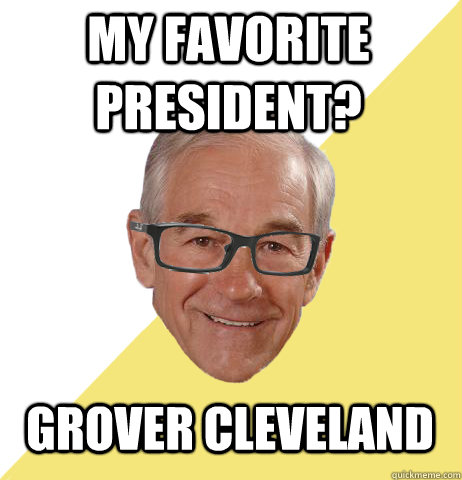 My favorite president? Grover Cleveland - My favorite president? Grover Cleveland  Hipster Ron Paul