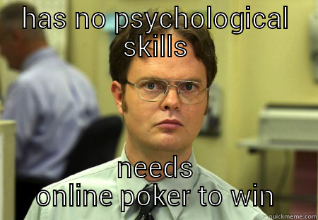 HAS NO PSYCHOLOGICAL SKILLS NEEDS ONLINE POKER TO WIN Schrute