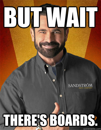 But wait There's boards.  Billy Mays