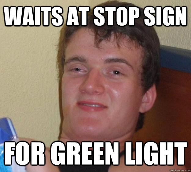 waits at stop sign for green light  10 Guy