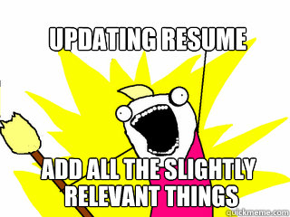 Updating Resume add all the slightly  relevant things  All The Things