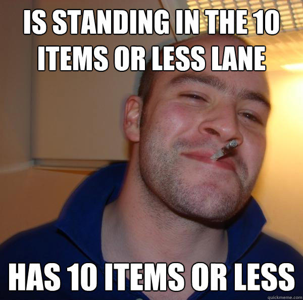 Is standing in the 10 items or less lane Has 10 items or less  