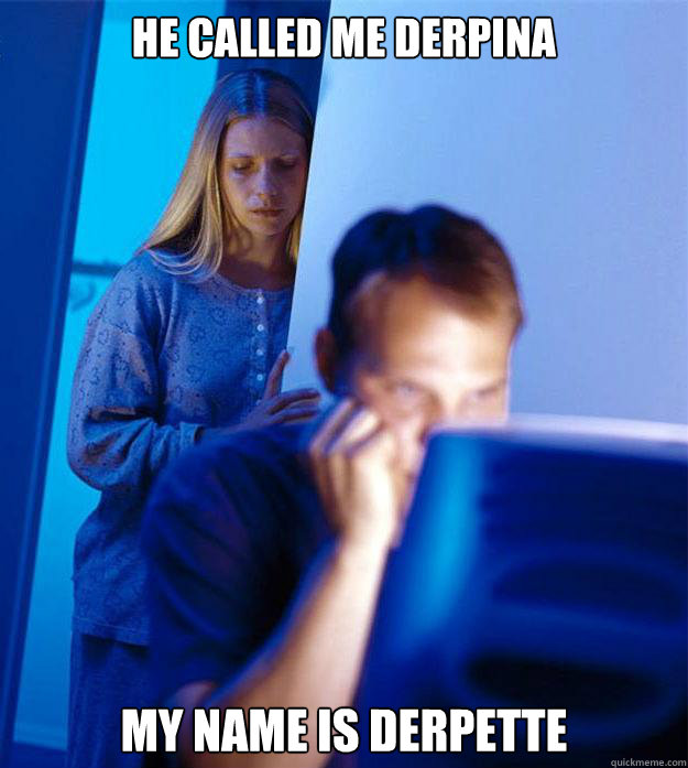 he called me derpina my name is derpette - he called me derpina my name is derpette  Redditors Wife