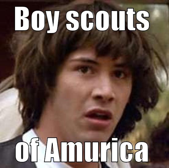 i am de boy scouts of amurica - BOY SCOUTS OF AMURICA conspiracy keanu